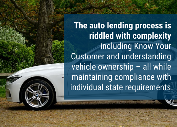 The auto lending process is riddled with complexity including Know Your Customer and understanding vehicle ownership – all while maintaining compliance with individual state requirements.