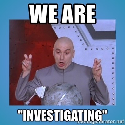 Dr. Evil from Austin Powers provides air quotes while saying: "We are investigating."